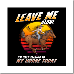 Leave Me Alone I'm Only Talking To My Horse Today Posters and Art